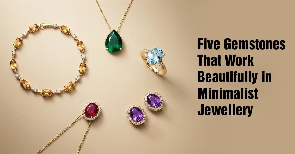 Five Gemstones That Work Beautifully in Minimalist Jewellery